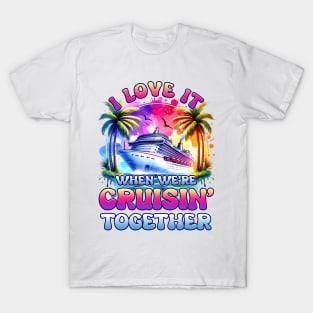 I Love It When We're Cruisin Together Family Gift For men Women T-Shirt